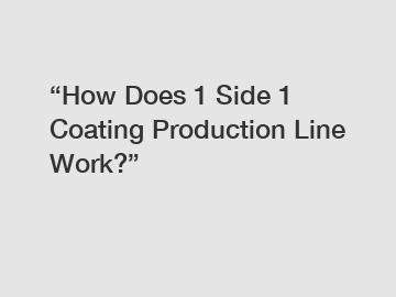 &ldquo;How Does 1 Side 1 Coating Production Line Work?&rdquo;