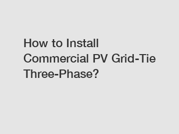How to Install Commercial PV Grid-Tie Three-Phase?