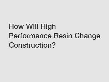 How Will High Performance Resin Change Construction?