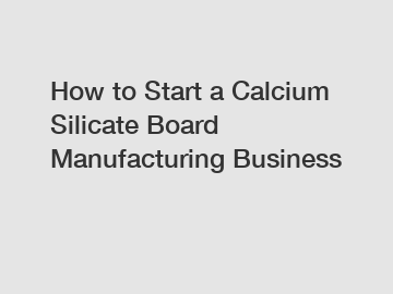 How to Start a Calcium Silicate Board Manufacturing Business How to Start a Calcium Silicate Board Manufacturing Business
