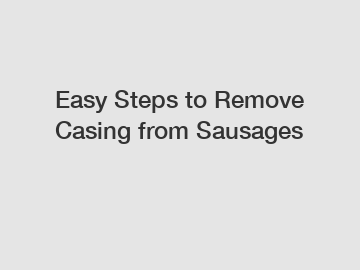 Easy Steps to Remove Casing from Sausages