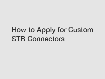 How to Apply for Custom STB Connectors