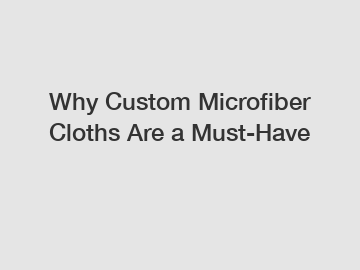 Why Custom Microfiber Cloths Are a Must-Have