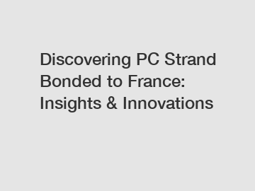 Discovering PC Strand Bonded to France: Insights & Innovations