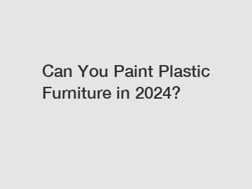 Can You Paint Plastic Furniture in 2024?