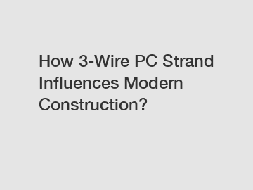 How 3-Wire PC Strand Influences Modern Construction?