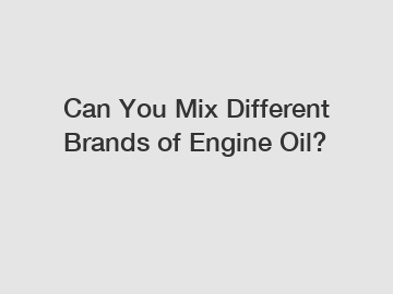 Can You Mix Different Brands of Engine Oil?