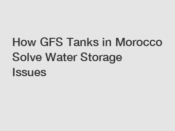 How GFS Tanks in Morocco Solve Water Storage Issues