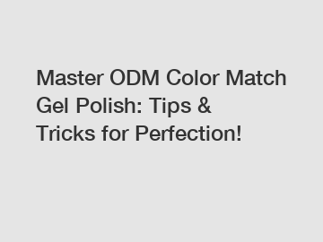 Master ODM Color Match Gel Polish: Tips & Tricks for Perfection! Master ODM Color Match Gel Polish: Tips & Tricks for Perfection!