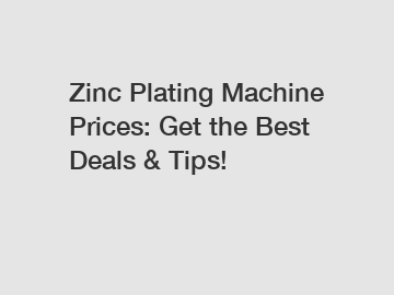 Zinc Plating Machine Prices: Get the Best Deals & Tips!