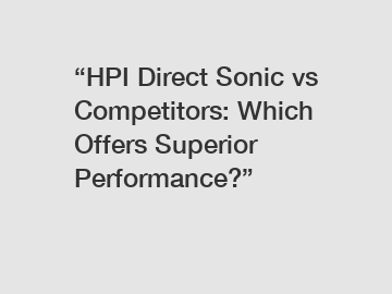 “HPI Direct Sonic vs Competitors: Which Offers Superior Performance?”