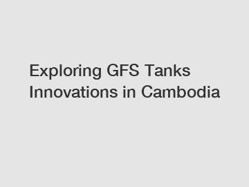 Exploring GFS Tanks Innovations in Cambodia
