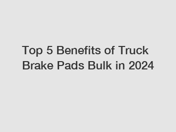 Top 5 Benefits of Truck Brake Pads Bulk in 2024