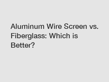 Aluminum Wire Screen vs. Fiberglass: Which is Better?