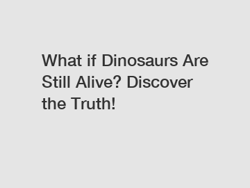 What if Dinosaurs Are Still Alive? Discover the Truth!