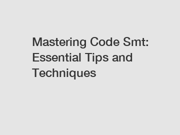 Mastering Code Smt: Essential Tips and Techniques