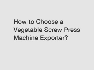 How to Choose a Vegetable Screw Press Machine Exporter? How to Choose a Vegetable Screw Press Machine Exporter?
