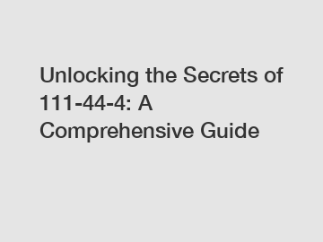 Unlocking the Secrets of 111-44-4: A Comprehensive Guide