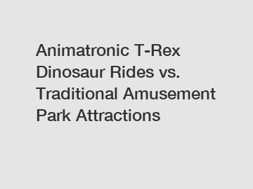 Animatronic T-Rex Dinosaur Rides vs. Traditional Amusement Park Attractions