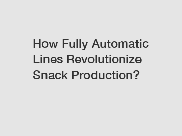 How Fully Automatic Lines Revolutionize Snack Production?