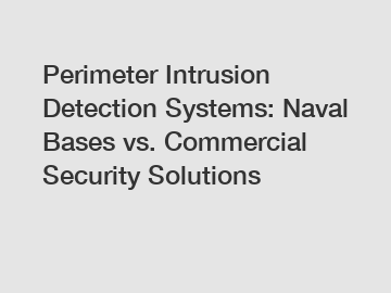 Perimeter Intrusion Detection Systems: Naval Bases vs. Commercial Security Solutions