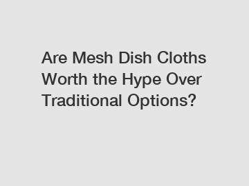 Are Mesh Dish Cloths Worth the Hype Over Traditional Options?