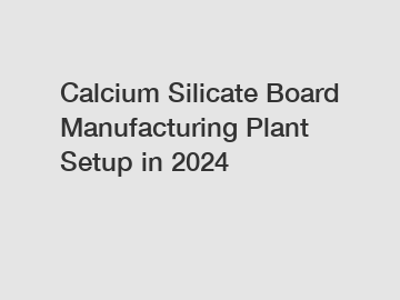 Calcium Silicate Board Manufacturing Plant Setup in 2024