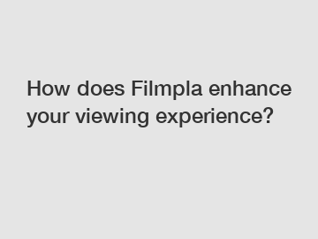 How does Filmpla enhance your viewing experience?