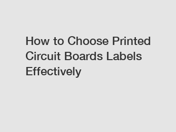How to Choose Printed Circuit Boards Labels Effectively
