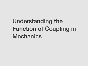 Understanding the Function of Coupling in Mechanics