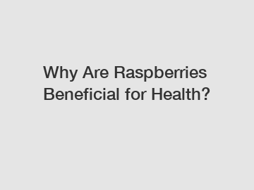 Why Are Raspberries Beneficial for Health?