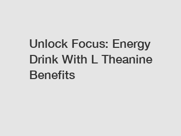 Unlock Focus: Energy Drink With L Theanine Benefits