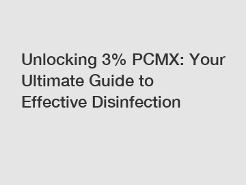 Unlocking 3% PCMX: Your Ultimate Guide to Effective Disinfection