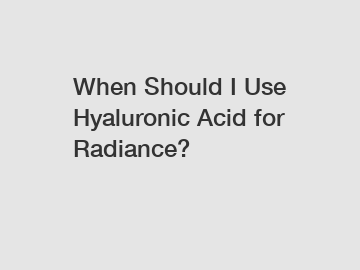 When Should I Use Hyaluronic Acid for Radiance?