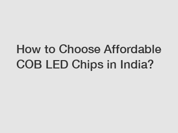 How to Choose Affordable COB LED Chips in India?