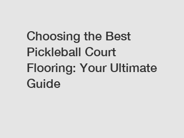 Choosing the Best Pickleball Court Flooring: Your Ultimate Guide