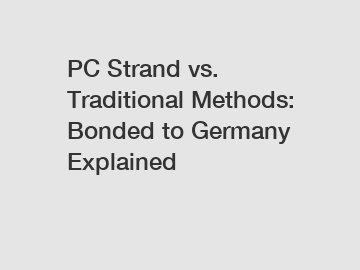 PC Strand vs. Traditional Methods: Bonded to Germany Explained