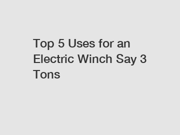 Top 5 Uses for an Electric Winch Say 3 Tons