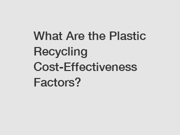 What Are the Plastic Recycling Cost-Effectiveness Factors?