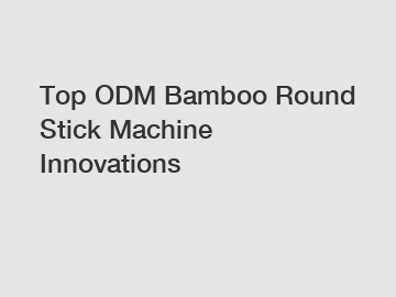 Top ODM Bamboo Round Stick Machine Innovations