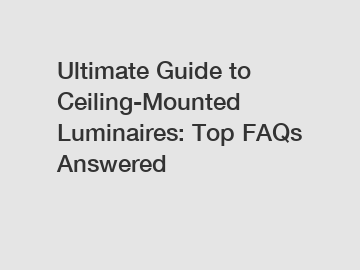 Ultimate Guide to Ceiling-Mounted Luminaires: Top FAQs Answered