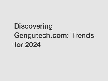 Discovering Gengutech.com: Trends for 2024