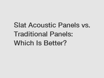 Slat Acoustic Panels vs. Traditional Panels: Which Is Better?