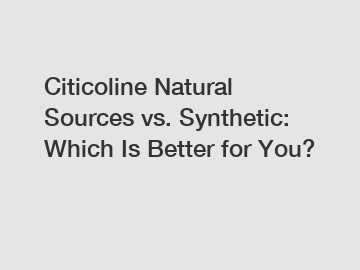 Citicoline Natural Sources vs. Synthetic: Which Is Better for You?