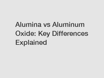 Alumina vs Aluminum Oxide: Key Differences Explained