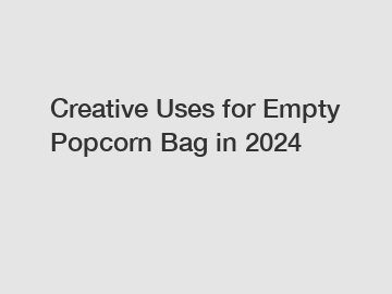 Creative Uses for Empty Popcorn Bag in 2024