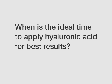 When is the ideal time to apply hyaluronic acid for best results?