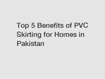 Top 5 Benefits of PVC Skirting for Homes in Pakistan