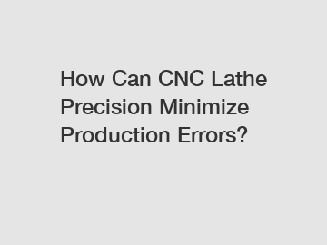 How Can CNC Lathe Precision Minimize Production Errors?