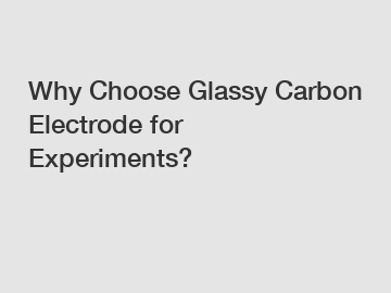 Why Choose Glassy Carbon Electrode for Experiments?